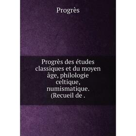 

Книга Progrès des études classiques et du moyen âge, philologie celtique, numismatique. (Recueil de. Progr