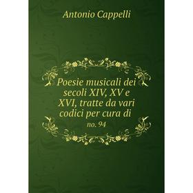 

Книга Poesie musicali dei secoli XIV, XV e XVI, tratte da vari codici per cura di.no. 94. Antonio Cappell