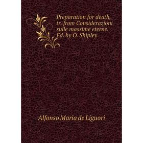 

Книга Preparation for death, tr. from Considerazioni sulle massime eterne. Ed. by O. Shipley. Alfonso Mari