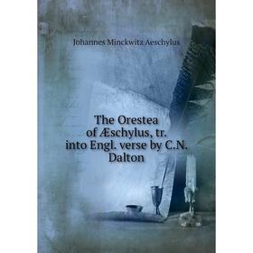 

Книга The Orestea of Æschylus, tr. into Engl. verse by C.N. Dalton