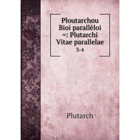 

Книга Ploutarchou Bioi parallēloi =: Plutarchi Vitae parallelae3-4. Plutarch