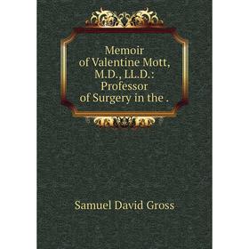 

Книга Memoir of Valentine Mott, MD, LLD: Professor of Surgery