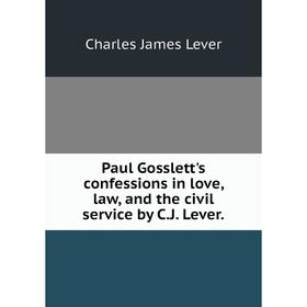 

Книга Paul Gosslett's confessions in love, law, and the civil service by C