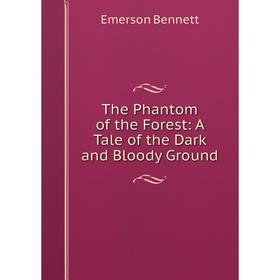 

Книга The Phantom of the Forest: A Tale of the Dark and Bloody Ground