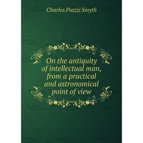 

Книга On the antiquity of intellectual man, from a practical and astronomical point of view