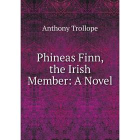 

Книга Phineas Finn, the Irish Member: A Novel