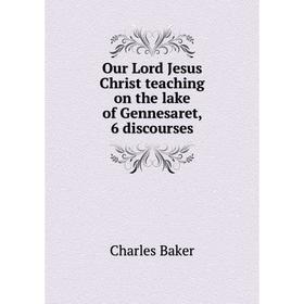 

Книга Our Lord Jesus Christ teaching on the lake of Gennesaret, 6 discourses