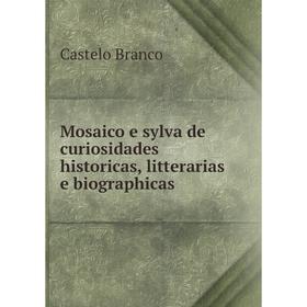 

Книга Mosaico e sylva de curiosidades historicas, litterarias e biographicas