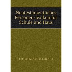 

Книга Neutestamentliches Personen-lexikon für Schule und Haus