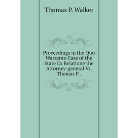 

Книга Proceedings in the Quo Warranto Case of the State Ex Relatione the Attorney-general Vs. Thomas P. Th