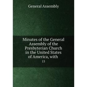 

Книга Minutes of the General Assembly of the Presbyterian Church in the United States of America, with15