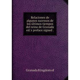 

Книга Relaciones de algunos sucessos de los últimos tiempos del reino de Granada ed.'s preface signed. Gra