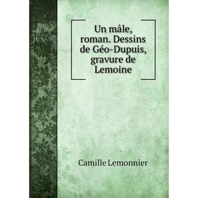 

Книга Un mâle, roman. Dessins de Géo-Dupuis, gravure de Lemoine