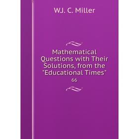 

Книга Mathematical Questions with Their Solutions, from the Educational Times 66