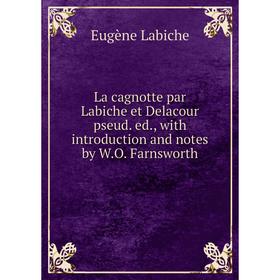 

Книга La cagnotte par Labiche et Delacour pseud. ed, with introduction and notes by W. O. Farnsworth