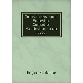 

Книга Embrassons-nous, Folleville Comédie-vaudeville en un acte