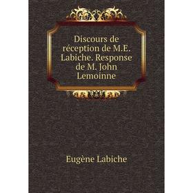 

Книга Discours de réception de M.E. Labiche. Response de M. John Lemoinne