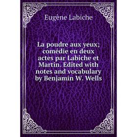 

Книга La poudre aux yeux; comédie en deux actes par Labiche et Martin. Edited with notes and vocabulary by Benjamin W. Wells