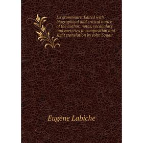 

Книга La grammaire. Edited with biographical and critical notice of the author, notes, vocabulary and exercises in composition and sight translation b