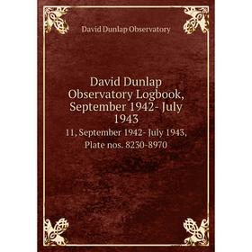 

Книга David Dunlap Observatory Logbook, September 1942- July 1943 11, September 1942- July 1943, Plate nos. 8230-8970