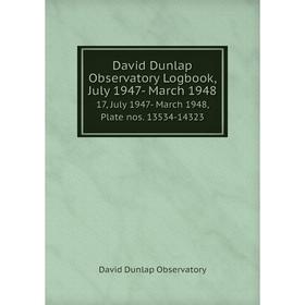 

Книга David Dunlap Observatory Logbook, July 1947- March 1948 17, July 1947- March 1948, Plate nos. 13534-14323