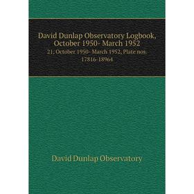 

Книга David Dunlap Observatory Logbook, October 1950- March 1952 21, October 1950- March 1952, Plate nos. 17816-18964