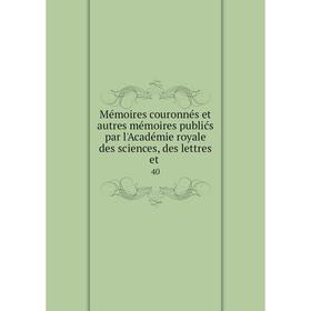 

Книга Mémoires couronnés et autres mémoires publićs par l'Académie royale des Sciences, des lettres et40