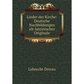 

Книга Lieder der Kirche: Deutsche Nachbildungen alt-lateinischer Originale