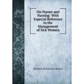 

Книга On Nurses and Nursing: With Especial Reference to the Management of Sick Women