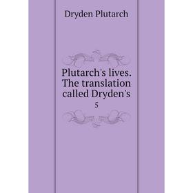 

Книга Plutarch's lives. The translation called Dryden's 5