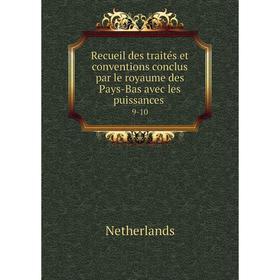 

Книга Recueil des traités et conventions conclus par le royaume des Pays-Bas avec les puissances.9-10. Ne