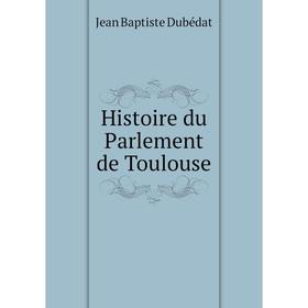 

Книга Histoire du Parlement de Toulouse