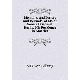 

Книга Memoirs, and Letters and Journals, of Major General Riedesel, During His Residence in America 1