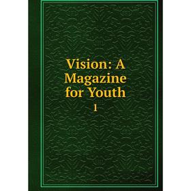 

Книга Vision: A Magazine for Youth 1
