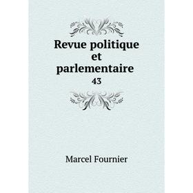

Книга Revue politique et parlementaire. 43