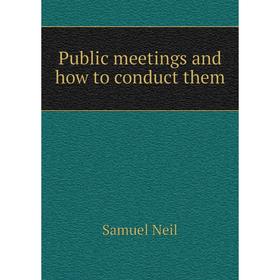 

Книга Public meetings and how to conduct them