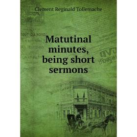 

Книга Matutinal minutes, being short sermons