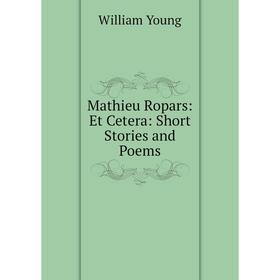 

Книга Mathieu Ropars: Et Cetera: Short Stories and Poems