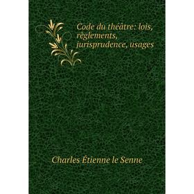 

Книга Code du théâtre: lois, règlements, jurisprudence, usages