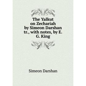 

Книга The Yalkut on Zechariah by Simeon Darshan tr., with notes, by E.G. King