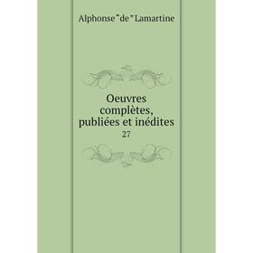 

Книга Oeuvres complètes, publiées et inédites 27