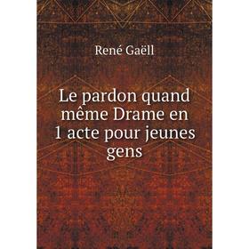 

Книга Le pardon quand même Drame en 1 acte pour jeunes gens