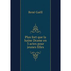 

Книга Plus fort que la haine Drame en 3 actes pour jeunes filles. René Gaëll