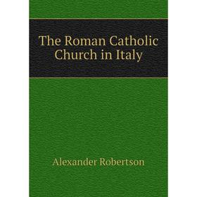 

Книга The Roman Catholic Church in Italy