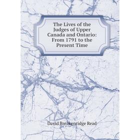 

Книга The Lives of the Judges of Upper Canada and Ontario: From 1791 to the Present Time