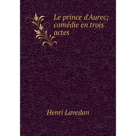 

Книга Le prince d'Aurec; comédie en trois actes