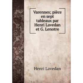 

Книга Varennes; pièce en sept tableaux par Henri Lavedan et G. Lenotre