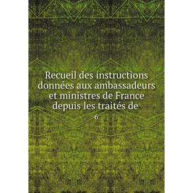 

Книга Recueil des instructions données aux ambassadeurs et ministres de France depuis les traités de.6