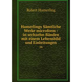 

Книга Hamerlings Sämtliche Werke microform : in sechzehn Bänden mit einem Lebensbild und Einleitungen16