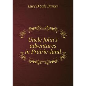 

Книга Uncle John's adventures in Prairie-land